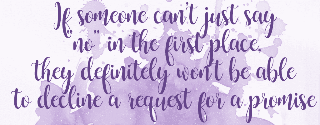 text reads "if someone can't just say "no" in the first place, they definitely won't decline a request for a promise"